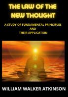 The law of the new thought. A study of fundamental principles and their application di William Walker Atkinson edito da StreetLib