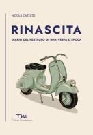 Rinascita. Diario del restauro di una Vespa d'epoca di Nicola Cazzato edito da Terra Marique