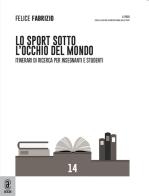 Lo sport sotto l'occhio del mondo. Itinerari di ricerca per insegnanti e studenti di Felice Andrea Giorgio Fabrizio edito da Aracne (Genzano di Roma)