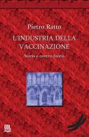L'industria della vaccinazione. Storia e contro-storia di Pietro Ratto edito da GDL