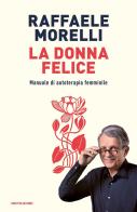 La donna felice. Manuale di autoterapia femminile di Raffaele Morelli edito da Mondadori