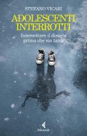 Adolescenti interrotti. Intercettare il disagio prima che sia tardi di Stefano Vicari edito da Feltrinelli