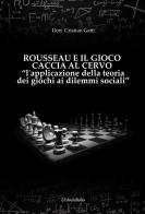 Rousseau e il gioco caccia al cervo «l'applicazione della teoria dei giochi ai dilemmi sociali» di Cristian Gatti edito da Universitalia