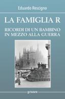 La famiglia R. Ricordi di un bambino in mezzo alla guerra di Eduardo Rescigno edito da goWare