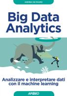 Big Data Analytics. Analizzare e interpretare dati con il machine learning di Andrea De Mauro edito da Apogeo