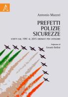 Prefetti, polizie, sicurezze. Scritti dal 1991 al 2015 ordinati per categorie di Antonio Mazzei edito da Aracne