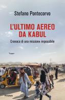 L' ultimo aereo da Kabul. Cronaca di una missione impossibile di Stefano Pontecorvo edito da Piemme