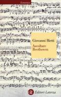 Ascoltare Beethoven di Giovanni Bietti edito da Laterza