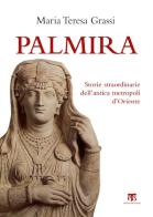 Palmira. Storie straordinarie dell'antica metropoli d'Oriente di Maria Teresa Grassi edito da TS - Terra Santa