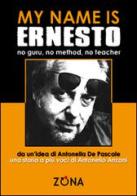 My name is Ernesto, no guru, no method, no teacher di Antonella De Pascale edito da Zona
