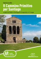 Il cammino primitivo per Santiago. A piedi da Oviedo a Santiago de Compostela in 14 tappe di Fabrizio Ardito edito da Ediciclo