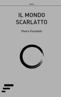 Il mondo scarlatto di Pietro Fischietti edito da Caosfera