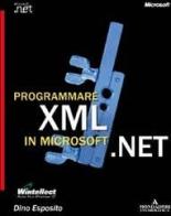 Programmare XML in Microsoft.NET di Dino Esposito edito da Mondadori Informatica