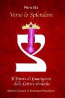 Verso lo splendore. Il potere di guarigione delle lettere ebraiche di Marie Elia edito da Centro Benessere Psicofisico