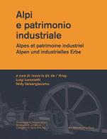Alpi e patrimonio industriale-Alpes et patrimoine industriel-Alpen und industrielles Erbe. Ediz. multilingue edito da Mendrisio Academy Press
