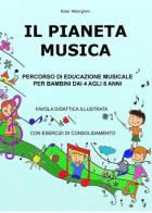 Il pianeta musica. Percorso di educazione musicale per bambini dai 4 agli 8 anni di Ester Alberghini edito da ilmiolibro self publishing