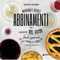 Manuale degli abbinamenti. Armonie del gusto, ideali contrasti fra vino e cibo di Giuseppe Vaccarini edito da Giunti Editore
