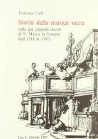 Storia della musica sacra nella già cappella ducale di S. Marco in Venezia dal 1318 al 1797 di Francesco Caffi edito da Olschki