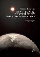 Identificazione dei corpi celesti nell'astronomia cubica di Antonino Maria Ferro edito da Aracne