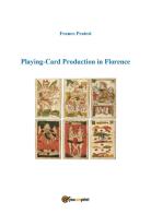 Playing-card production in Florence di Franco Pratesi edito da Youcanprint