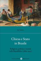 Chiesa e Stato in Brasile. Religione, politica e società nella Repubblica (1889-1945) di Jair Santos edito da Carocci