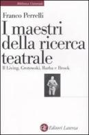 I maestri della ricerca teatrale. Il Living, Grotowski, Barba e Brook di Franco Perrelli edito da Laterza