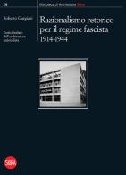 Razionalismo retorico per il regime fascista 1914-1944. Eretici italiani dell'architettura razionalista edito da Skira