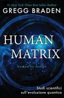 Human matrix. Studi scientifici sull'evoluzione quantica di Gregg Braden edito da My Life