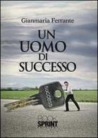 Un uomo di successo di Gianmaria Ferrante edito da Booksprint