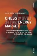 Chess moves in the energy market. West German strategical use of energy trade with the east during the Cold War di Anna Maria Scognamiglio edito da Mimesis International