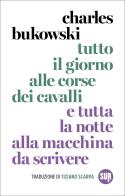 Tutto il giorno alle corse dei cavalli e tutta la notte alla macchina da scrivere. Nuova ediz. di Charles Bukowski edito da Sur