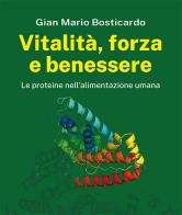 Vitalità, forza e benessere. Le proteine nell'alimentazione umana di Gian Mario Bosticardo edito da Edizioni Medico-Scientifiche