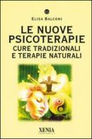 Le nuove psicoterapie. Cure tradizionali e terapie naturali di Elisa Balconi edito da Xenia