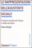 Le rappresentazioni dell'assistente sociale. Il lavoro sociale nel cinema e nella narrativa di Elena Allegri edito da Carocci