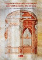 I luoghi e le architetture di San Filippo Neri e dei Padri Oratoriani tra XVI e XIX secolo. Ediz. a colori edito da Artemide