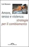 Amore, sesso e violenza: strategie per il cambiamento di Cloé Madanes edito da Ponte alle Grazie