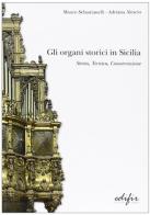 Gli organi storici in Sicilia. Storia, tecnica, conservazione di Mauro Sebastianelli, Adriana Alascio edito da EDIFIR