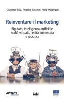 Reinventare il marketing. Big data, intelligenza artificiale, realtà virtuale, realtà aumentata e robotica di Giuseppe Riva, Federica Facchini, Paolo Mardegan edito da Maggioli Editore