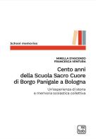 Cento anni della Scuola Sacro Cuore di Borgo Panigale a Bologna. Un'esperienza di storia e memoria scolastica collettiva di Mirella D'Ascenzo, Francesca Ventura edito da tab edizioni