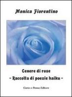 Cenere di rose. Raccolta di poesie haiku di Monica Fiorentino edito da Carta e Penna