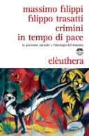 Crimini in tempo di pace. La questione animale e l'ideologia del dominio di Massimo Filippi, Filippo Trasatti edito da Elèuthera