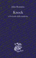 Knock o il trionfo della medicina di Jules Romains edito da Liberilibri