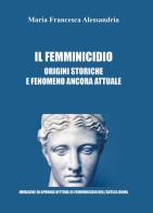 Il femminicidio. Origini storiche e fenomeno ancora attuale di Maria Francesca Alessandria edito da Youcanprint