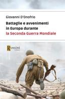 Battaglie e avvenimenti in Europa durante la seconda guerra mondiale di Giovanni D'Onofrio edito da Rossini Editore