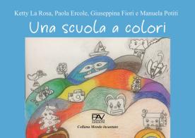 Una scuola a colori di Ketty La Rosa, Paola Ercole, Giuseppina Fiori edito da Pav Edizioni