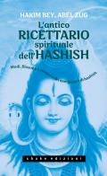 L' antico ricettario spirituale dell'hashish. Modi, filosofie e consumi dei mangiatori di hashish di Hakim Bey, Abel Zug edito da ShaKe