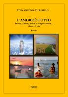 L'amore è tutto. Amore, amore, amore e sempre amore...amore è vita di Vito Antonio Villirillo edito da Carello