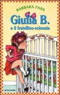 Giulia B. e il fratellino-scimmia di Barbara Park edito da Mondadori