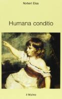 Humana conditio. Osservazioni sullo sviluppo dell'umanità nel quarantesimo anniversario della fine della guerra di Norbert Elias edito da Il Mulino