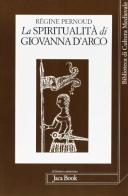 La spiritualità di Giovanna d'Arco di Régine Pernoud edito da Jaca Book